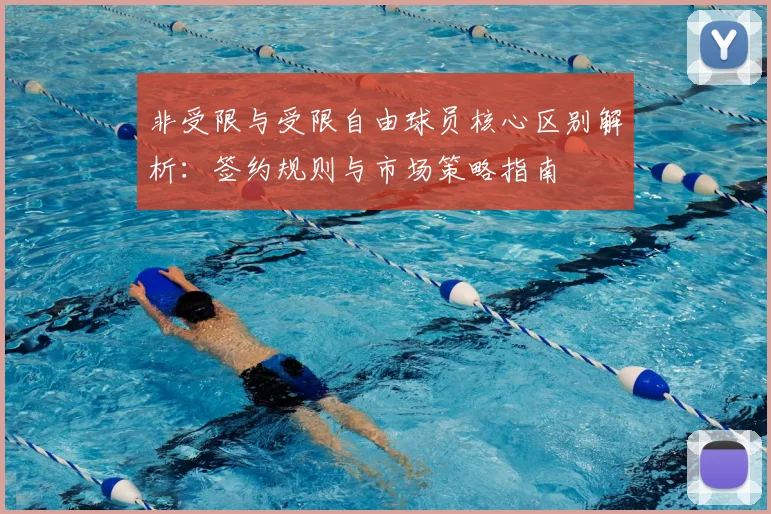 非受限与受限自由球员核心区别解析:签约规则与市场策略指南