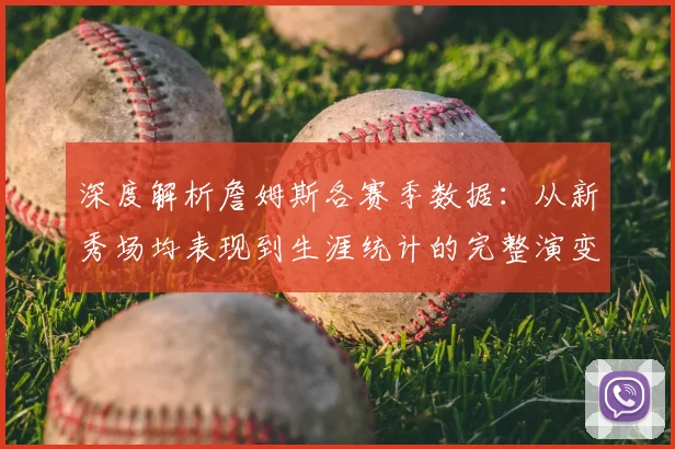 深度解析詹姆斯各赛季数据：从新秀场均表现到生涯统计的完整演变趋势